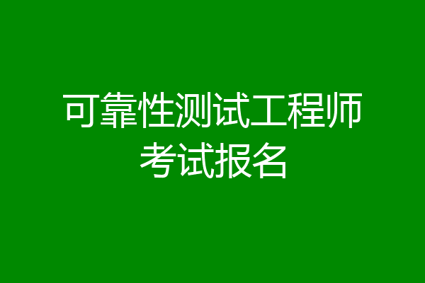 可靠性测试工程师考试报名