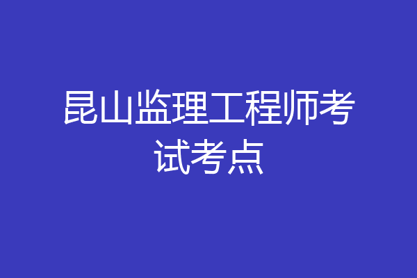 昆山监理工程师考试考点