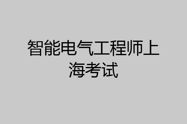 智能电气工程师上海考试