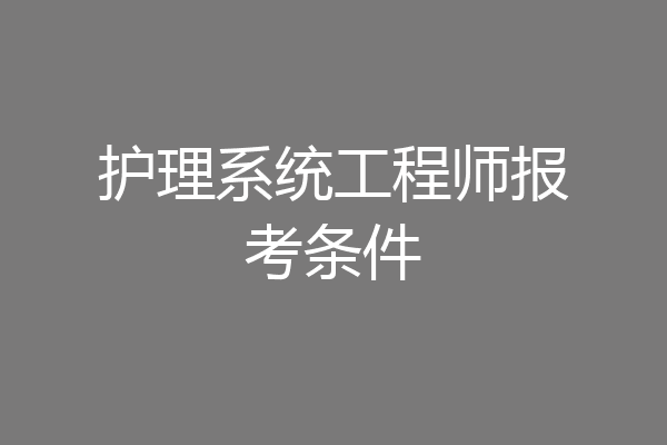 护理系统工程师报考条件