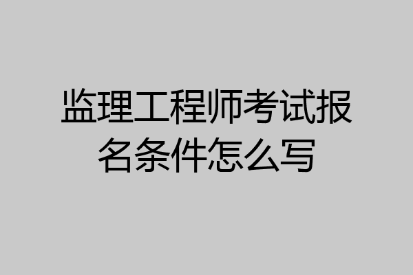 监理工程师考试报名条件怎么写