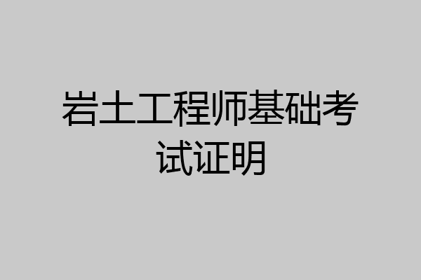 岩土工程师基础考试证明