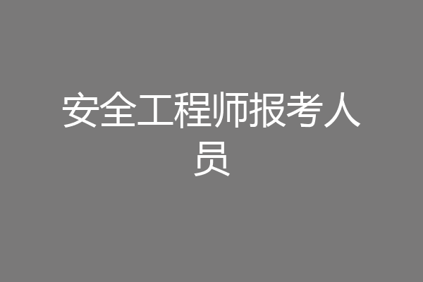 安全工程师报考人员