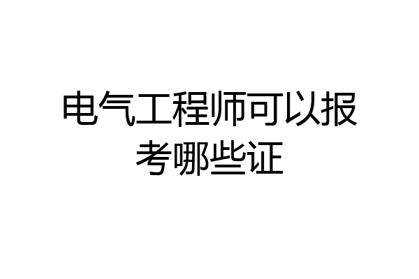 电气工程师可以报考哪些证