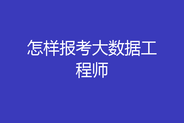 怎样报考大数据工程师