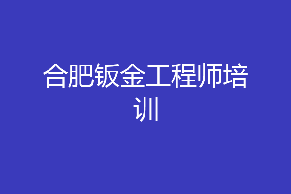 合肥钣金工程师培训