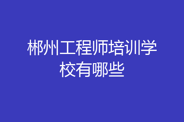 郴州工程师培训学校有哪些