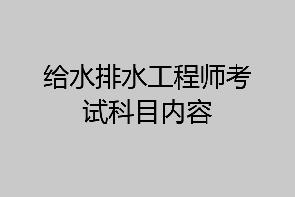 给水排水工程师考试科目内容