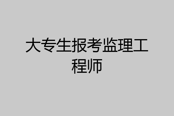 大专生报考监理工程师
