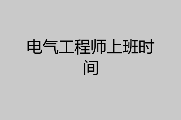 电气工程师上班时间