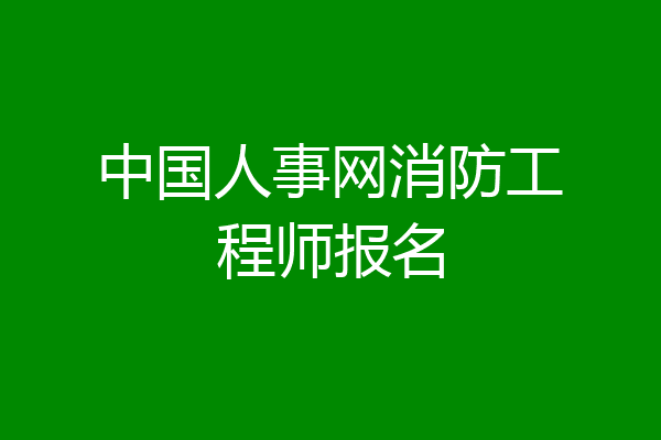 中国人事网消防工程师报名