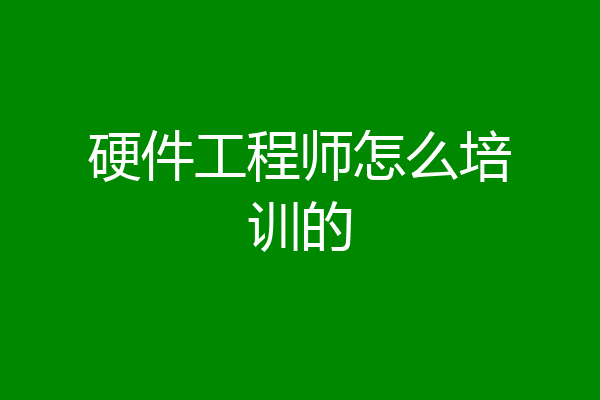 硬件工程师怎么培训的