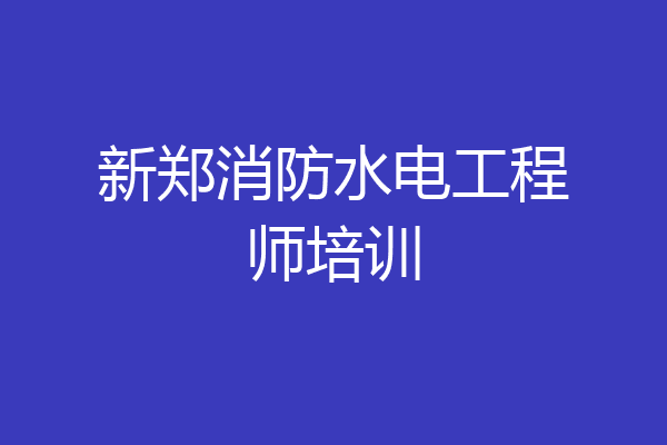 新郑消防水电工程师培训