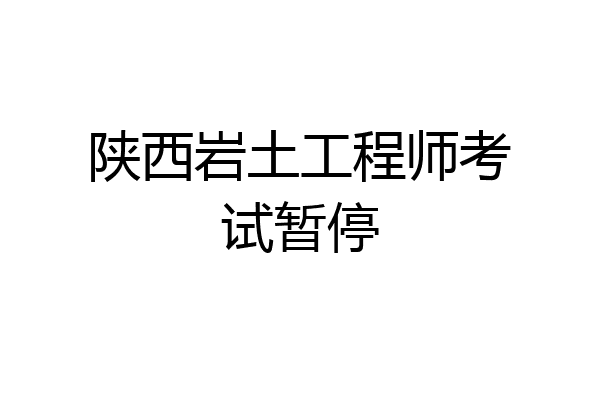陕西岩土工程师考试暂停