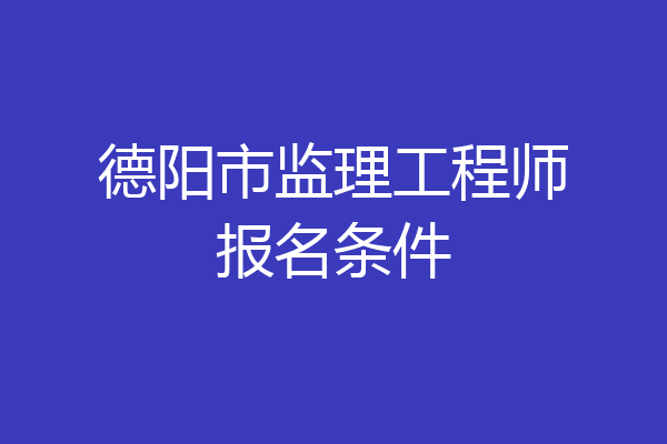 德阳市监理工程师报名条件