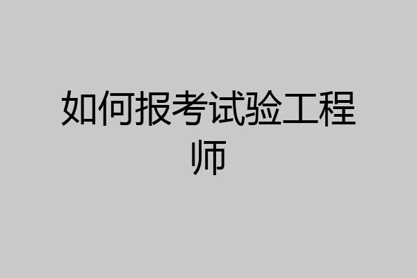 如何报考试验工程师