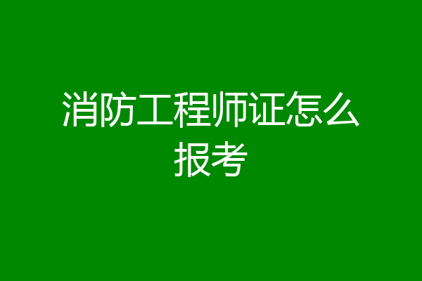 消防工程师证怎么报考
