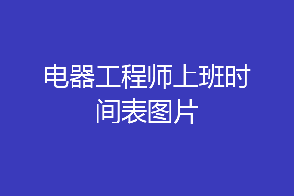 电器工程师上班时间表图片