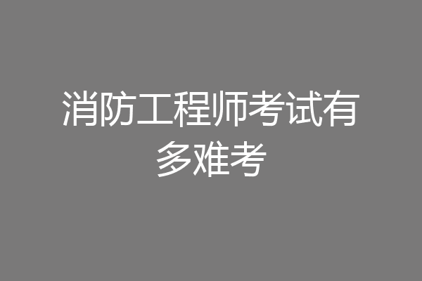 消防工程师考试有多难考