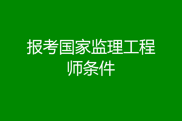 报考国家监理工程师条件