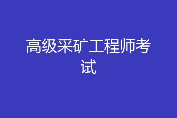 高级采矿工程师考试