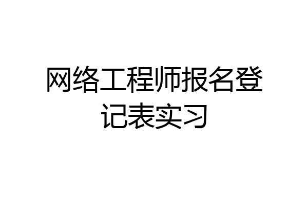 网络工程师报名登记表实习