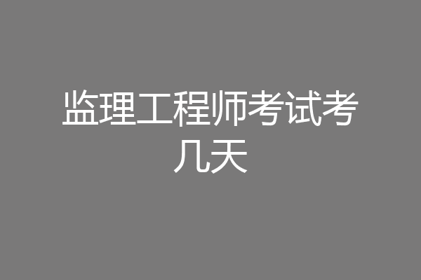 监理工程师考试考几天