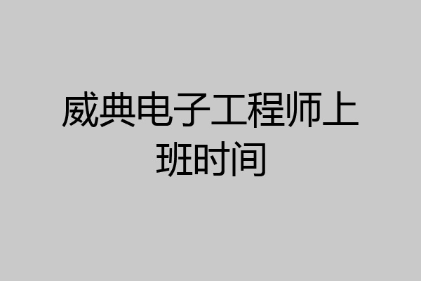威典电子工程师上班时间