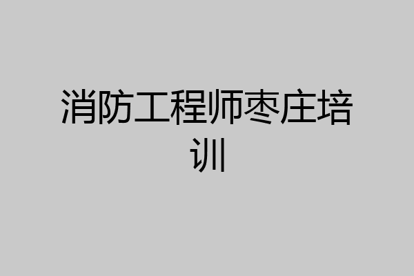 消防工程师枣庄培训