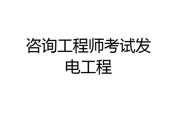 咨询工程师考试发电工程