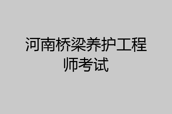 河南桥梁养护工程师考试