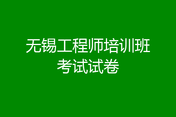 无锡工程师培训班考试试卷