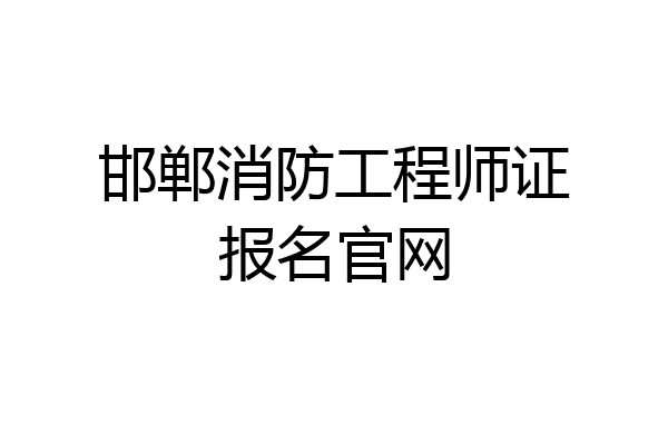 邯郸消防工程师证报名官网