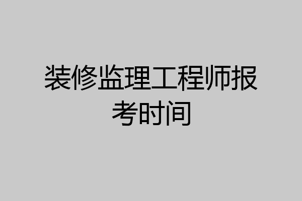 装修监理工程师报考时间