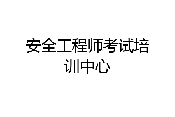 安全工程师考试培训中心