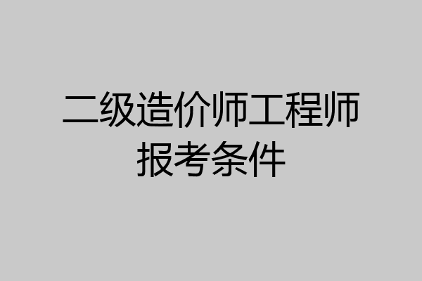 二级造价师工程师报考条件