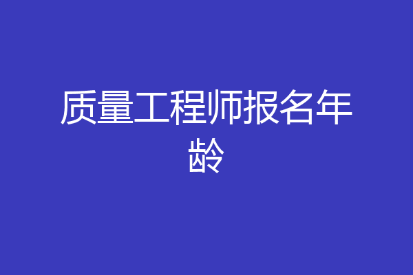 质量工程师报名年龄