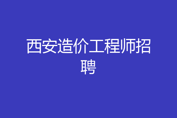西安造价工程师招聘