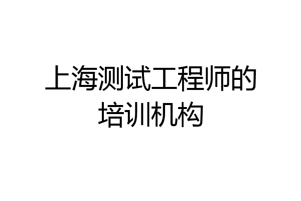 上海测试工程师的培训机构