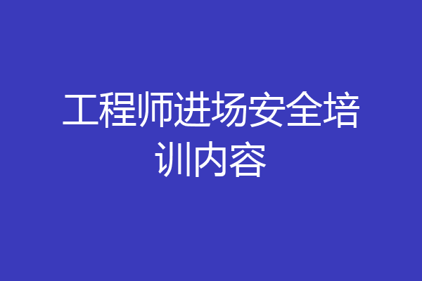 工程师进场安全培训内容