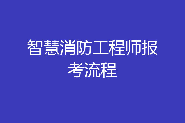 智慧消防工程师报考流程