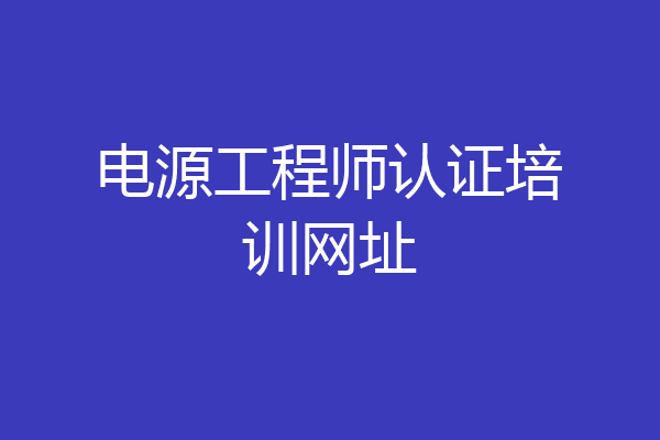 电源工程师认证培训网址
