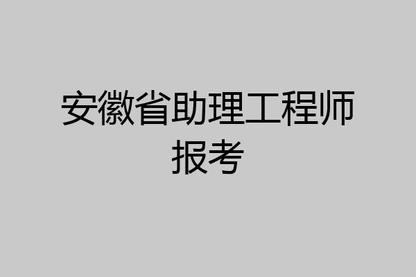 安徽省助理工程师报考