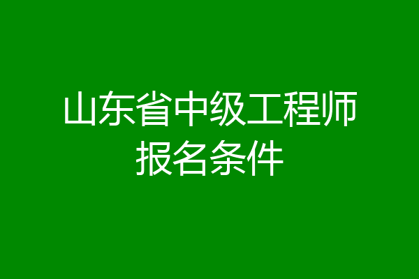 山东省中级工程师报名条件