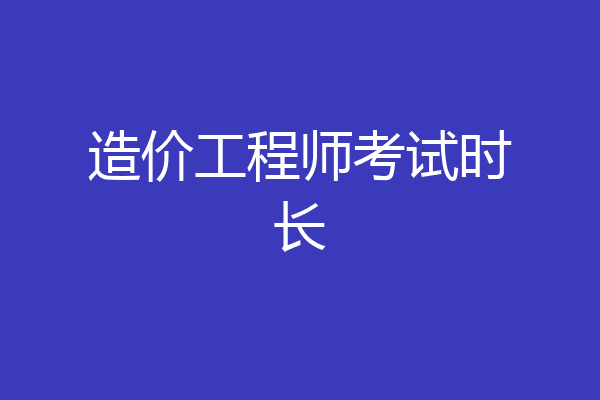 造价工程师考试时长