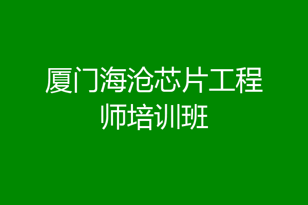 厦门海沧芯片工程师培训班