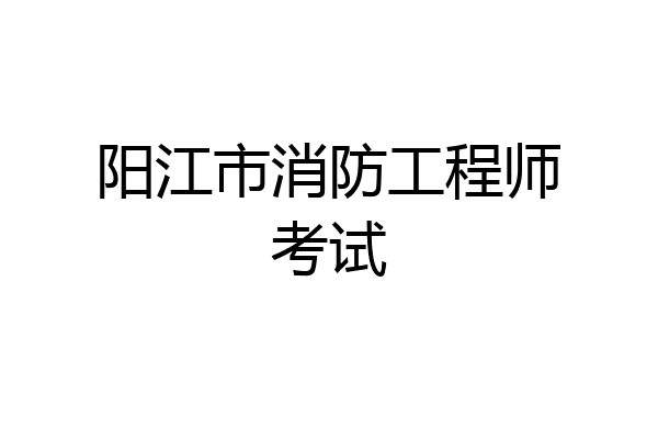 阳江市消防工程师考试