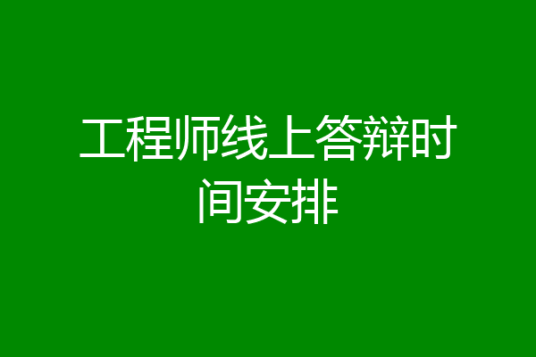 工程师线上答辩时间安排