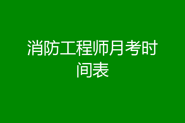 消防工程师月考时间表