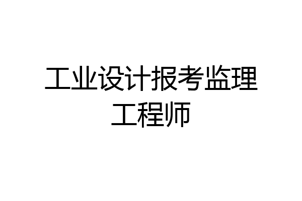 工业设计报考监理工程师